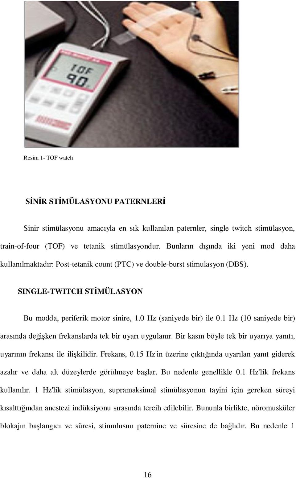 0 Hz (saniyede bir) ile 0.1 Hz (10 saniyede bir) arasında değişken frekanslarda tek bir uyarı uygulanır. Bir kasın böyle tek bir uyarıya yanıtı, uyarının frekansı ile ilişkilidir. Frekans, 0.