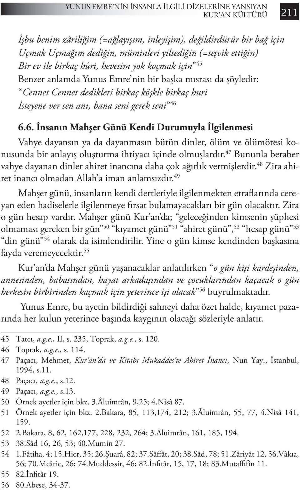 seni gerek seni 46 6.6. İnsanın Mahşer Günü Kendi Durumuyla İlgilenmesi Vahye dayansın ya da dayanmasın bütün dinler, ölüm ve ölümötesi konusunda bir anlayış oluşturma ihtiyacı içinde olmuşlardır.