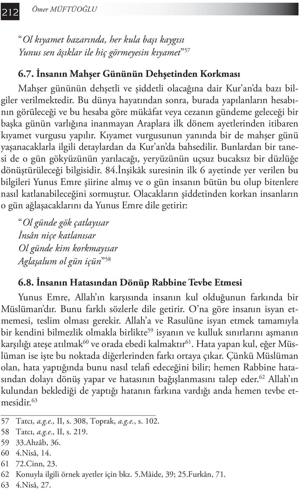 Bu dünya hayatından sonra, burada yapılanların hesabının görüleceği ve bu hesaba göre mükâfat veya cezanın gündeme geleceği bir başka günün varlığına inanmayan Araplara ilk dönem ayetlerinden