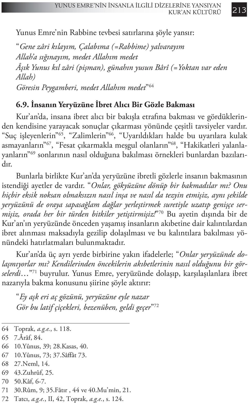 İnsanın Yeryüzüne İbret Alıcı Bir Gözle Bakması Kur an da, insana ibret alıcı bir bakışla etrafına bakması ve gördüklerinden kendisine yarayacak sonuçlar çıkarması yönünde çeşitli tavsiyeler vardır.