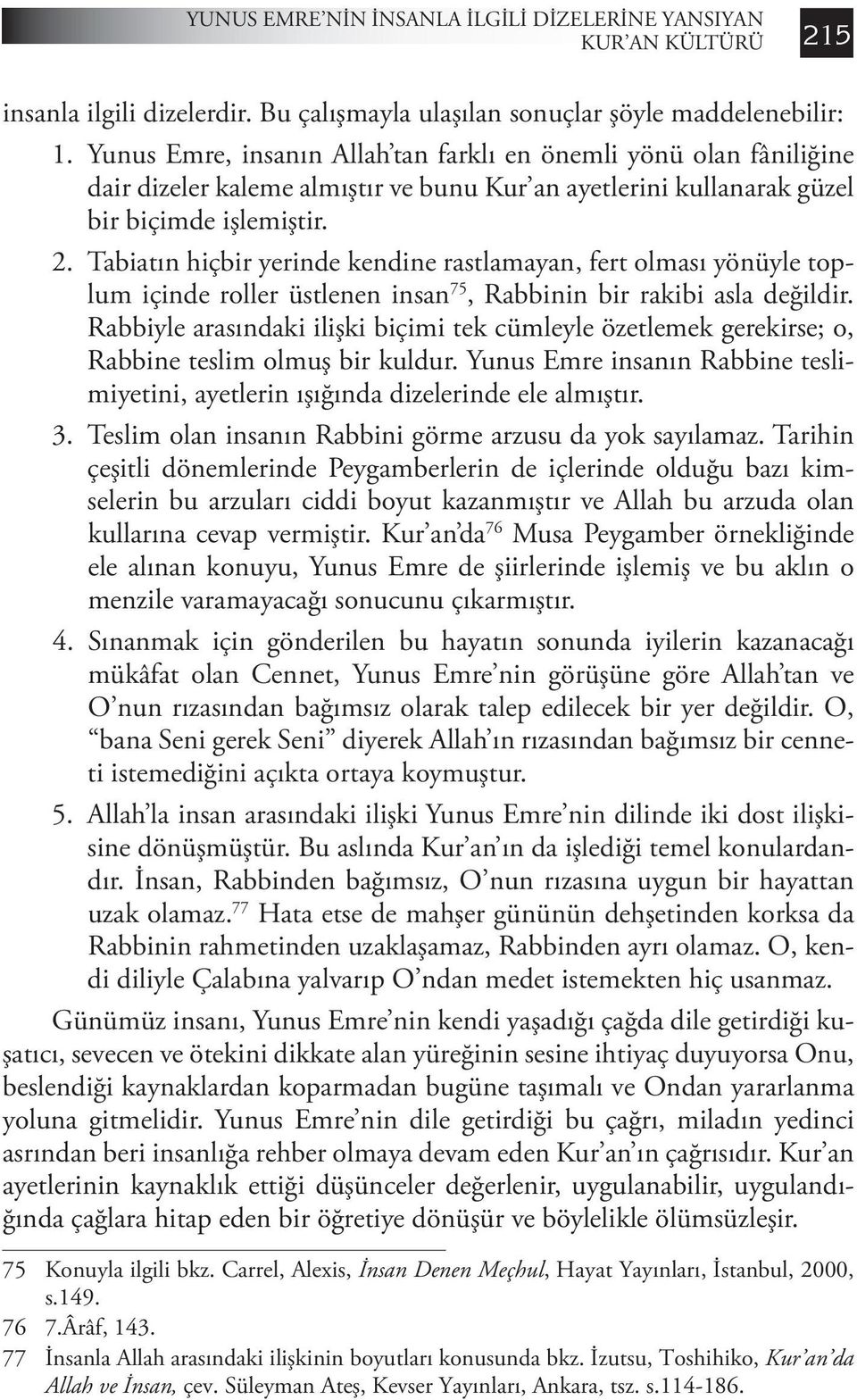 Tabiatın hiçbir yerinde kendine rastlamayan, fert olması yönüyle toplum içinde roller üstlenen insan 75, Rabbinin bir rakibi asla değildir.