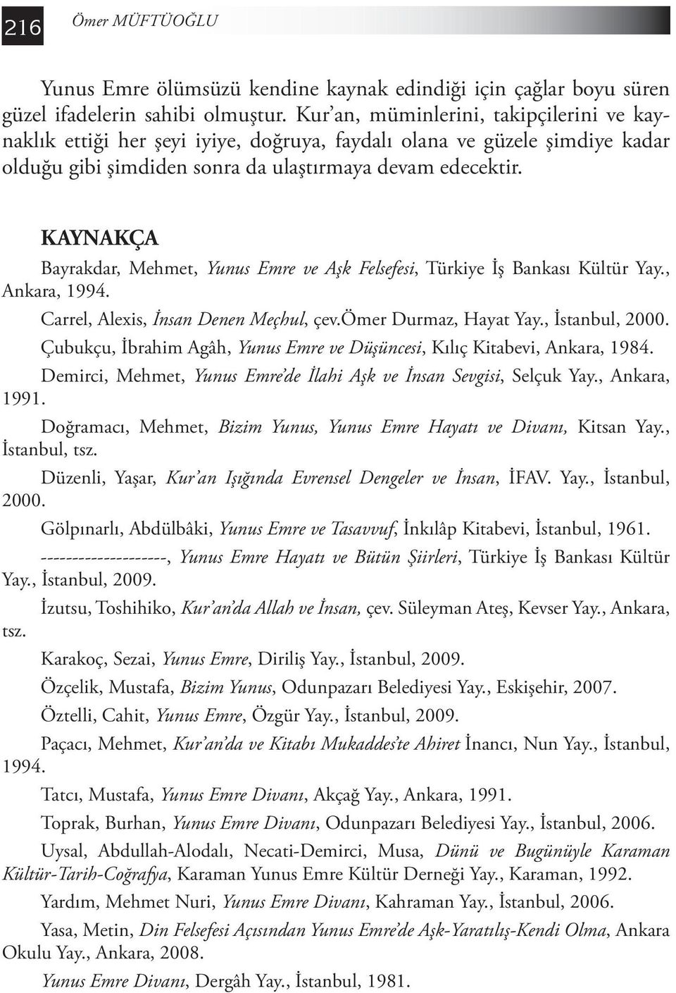 KAYNAKÇA Bayrakdar, Mehmet, Yunus Emre ve Aşk Felsefesi, Türkiye İş Bankası Kültür Yay., Ankara, 1994. Carrel, Alexis, İnsan Denen Meçhul, çev.ömer Durmaz, Hayat Yay., İstanbul, 2000.