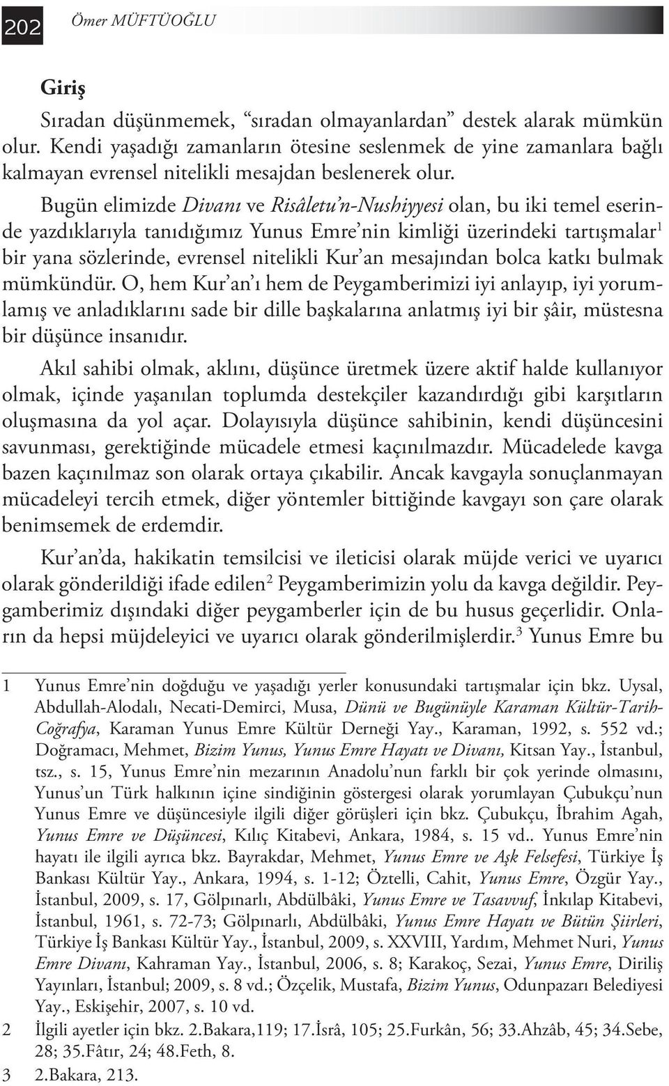 Bugün elimizde Divanı ve Risâletu n-nushiyyesi olan, bu iki temel eserinde yazdıklarıyla tanıdığımız Yunus Emre nin kimliği üzerindeki tartışmalar 1 bir yana sözlerinde, evrensel nitelikli Kur an