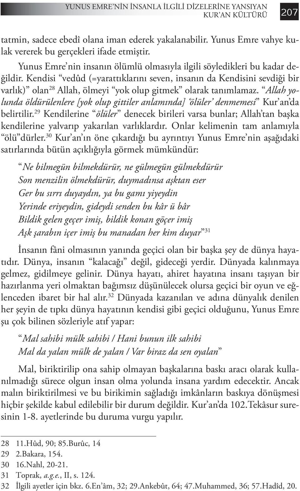 Kendisi vedûd (=yarattıklarını seven, insanın da Kendisini sevdiği bir varlık) olan 28 Allah, ölmeyi yok olup gitmek olarak tanımlamaz.