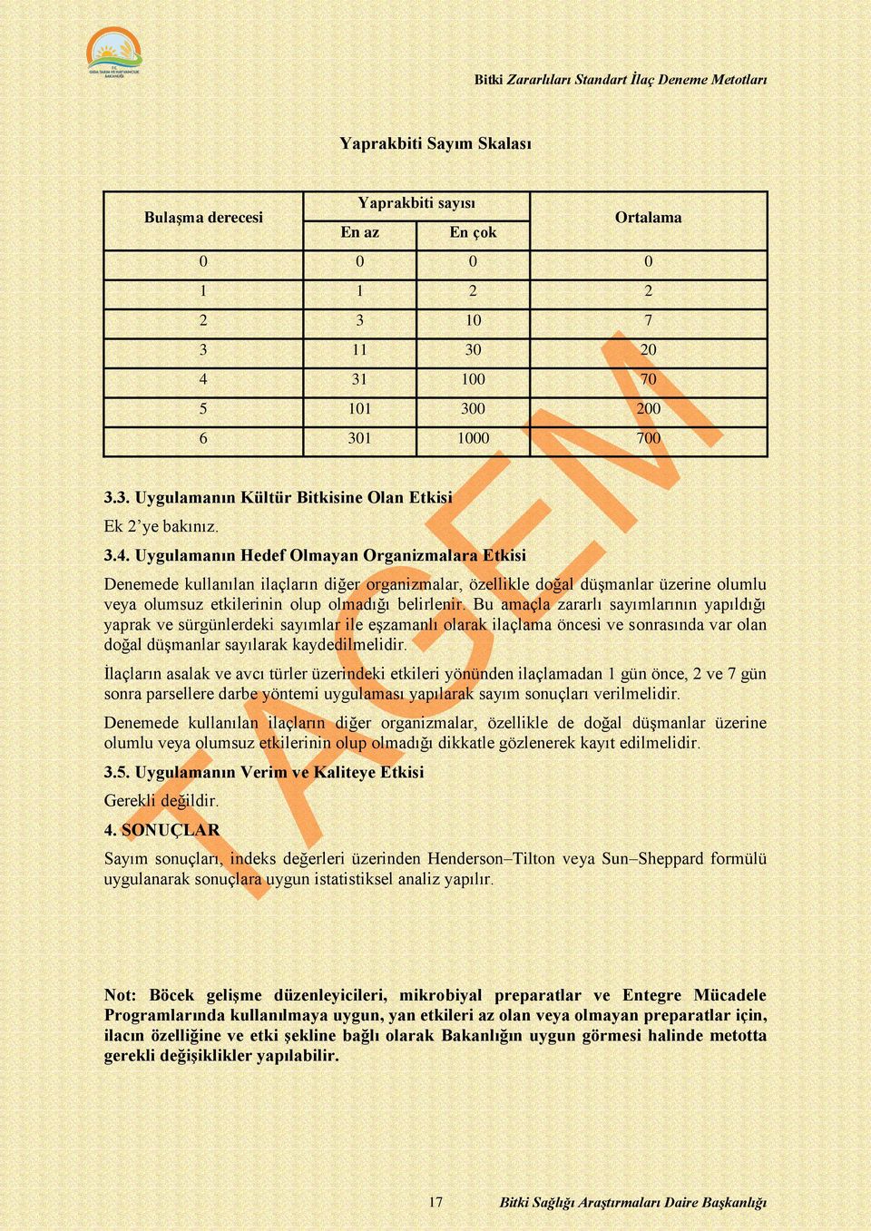 Bu amaçla zararlı sayımlarının yapıldığı yaprak ve sürgünlerdeki sayımlar ile eşzamanlı olarak ilaçlama öncesi ve sonrasında var olan doğal düşmanlar sayılarak kaydedilmelidir.