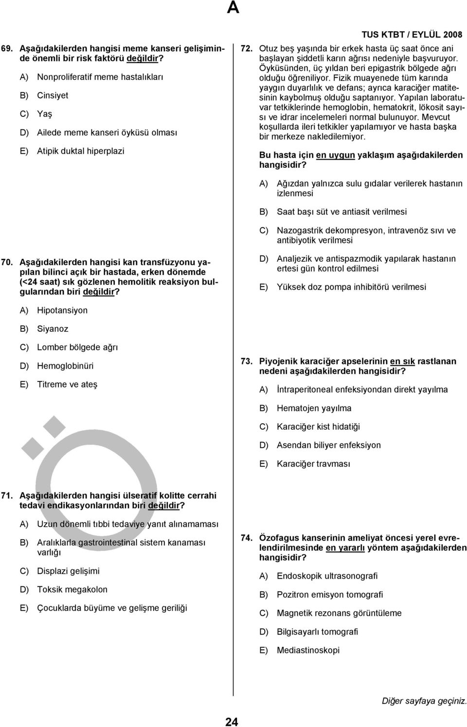 Otuz beş yaşında bir erkek hasta üç saat önce ani başlayan şiddetli karın ağrısı nedeniyle başvuruyor. Öyküsünden, üç yıldan beri epigastrik bölgede ağrı olduğu öğreniliyor.