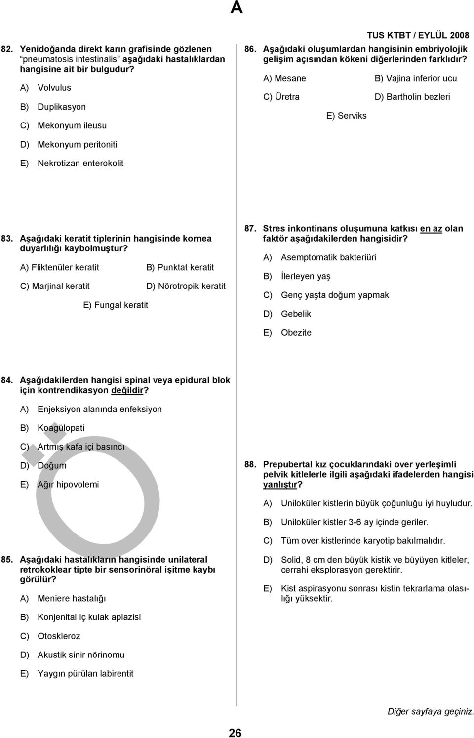 A) Mesane B) Vajina inferior ucu C) Üretra D) Bartholin bezleri E) Serviks D) Mekonyum peritoniti E) Nekrotizan enterokolit 83. Aşağıdaki keratit tiplerinin hangisinde kornea duyarlılığı kaybolmuştur?