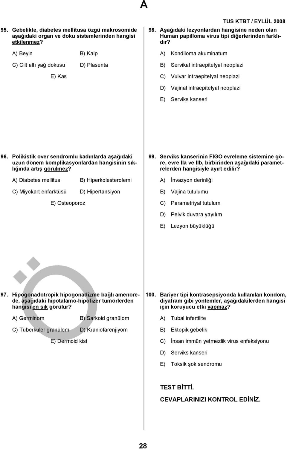 A) Kondiloma akuminatum B) Servikal intraepitelyal neoplazi C) Vulvar intraepitelyal neoplazi D) Vajinal intraepitelyal neoplazi E) Serviks kanseri 96.