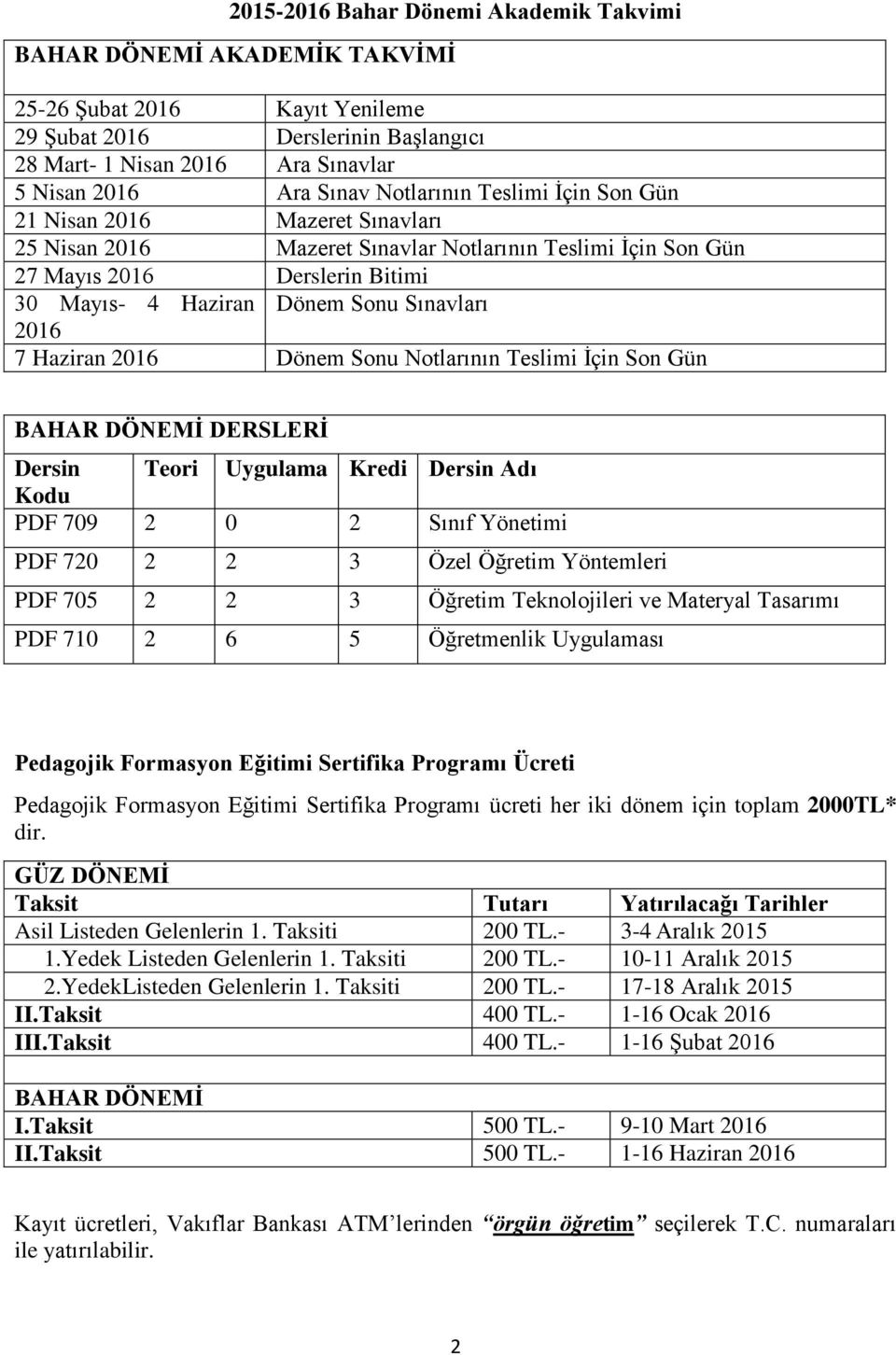 2016 7 Haziran 2016 Dönem Sonu Notlarının Teslimi İçin Son Gün BAHAR DÖNEMİ DERSLERİ Dersin Teori Uygulama Kredi Dersin Adı Kodu PDF 709 2 0 2 Sınıf Yönetimi PDF 720 2 2 3 Özel Öğretim Yöntemleri PDF