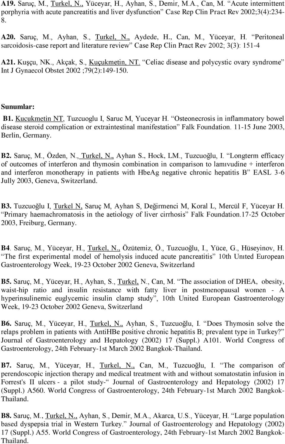 , Kuçukmetin, NT. Celiac disease and polycystic ovary syndrome Int J Gynaecol Obstet 2002 ;79(2):149-150. Sunumlar: B1. Kucukmetin NT, Tuzcuoglu I, Saruc M, Yuceyar H.