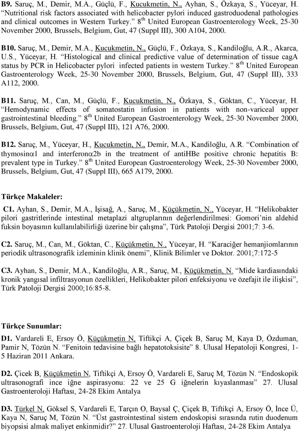 8 th United European Gastroenterology Week, 25-30 November 2000, Brussels, Belgium, Gut, 47 (Suppl III), 300 A104, 2000. B10. Saruç, M., Demir, M.A., Kucukmetin, N., Güçlü, F., Özkaya, S.
