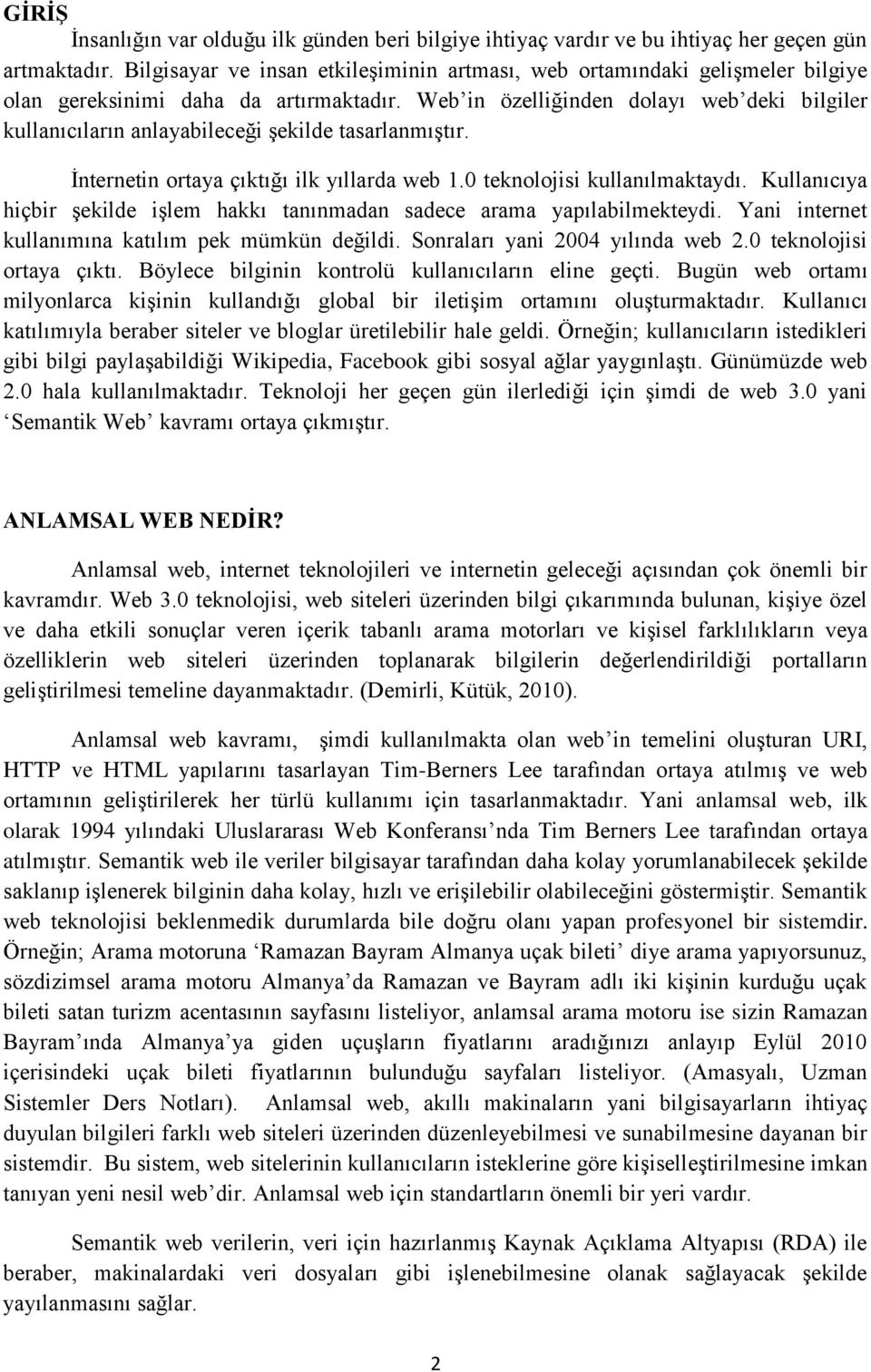 Web in özelliğinden dolayı web deki bilgiler kullanıcıların anlayabileceği şekilde tasarlanmıştır. İnternetin ortaya çıktığı ilk yıllarda web 1.0 teknolojisi kullanılmaktaydı.