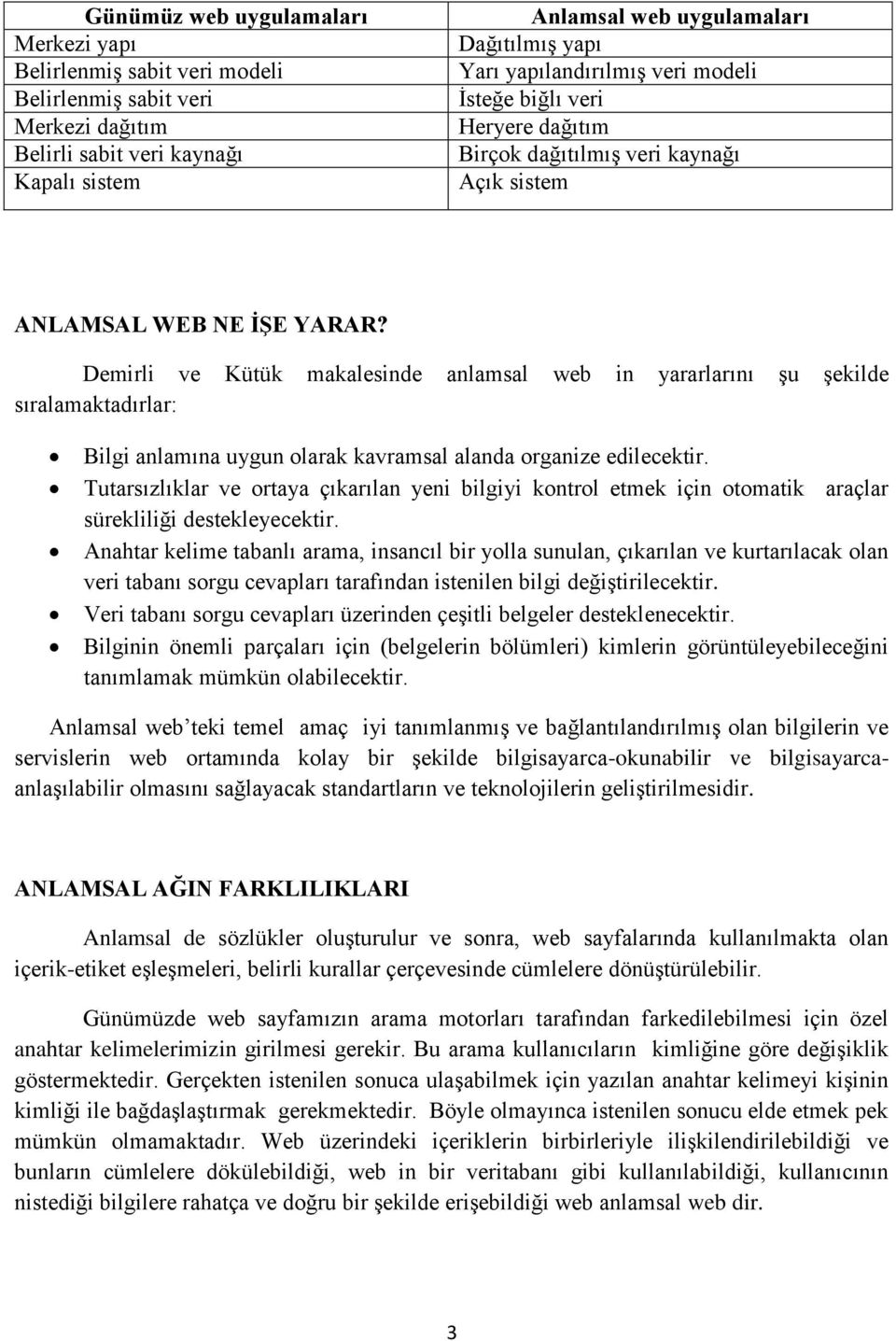 Demirli ve Kütük makalesinde anlamsal web in yararlarını şu şekilde sıralamaktadırlar: Bilgi anlamına uygun olarak kavramsal alanda organize edilecektir.