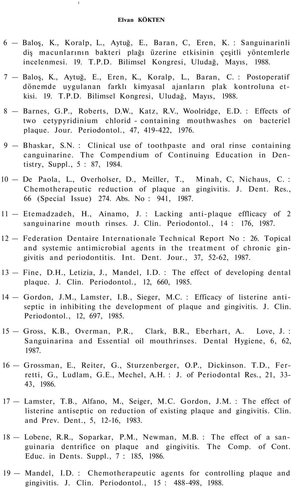 Bilimsel Kongresi, Uludağ, Mayıs, 1988. 8 Barnes, G.P., Roberts, D.W., Katz, R.V., Woolridge, E.D. : Effects of two cetypyridinium chlorid - containing mouthwashes on bacteriel plaque. Jour.