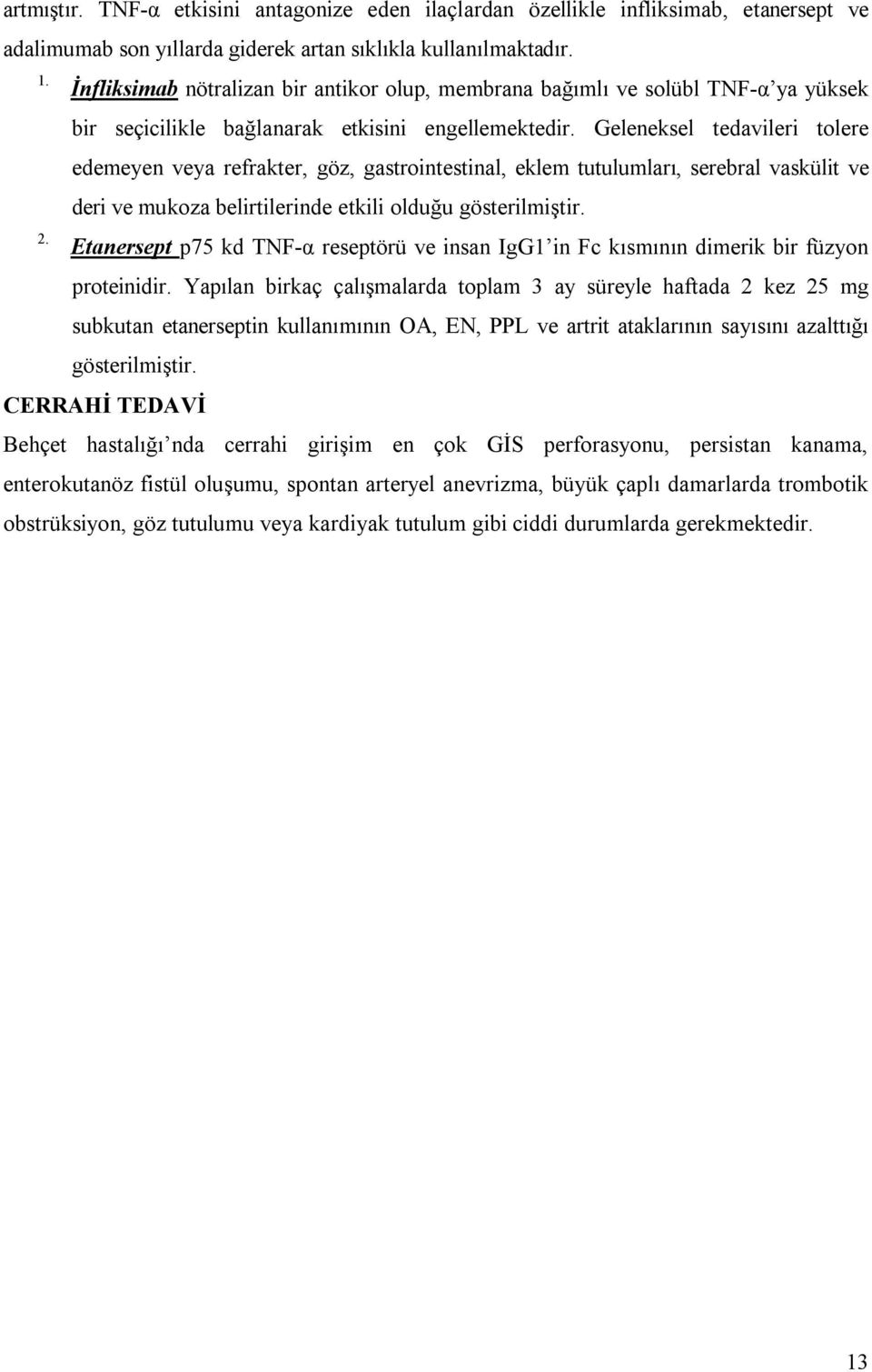 Geleneksel tedavileri tolere edemeyen veya refrakter, göz, gastrointestinal, eklem tutulumları, serebral vaskülit ve deri ve mukoza belirtilerinde etkili olduğu gösterilmiştir.