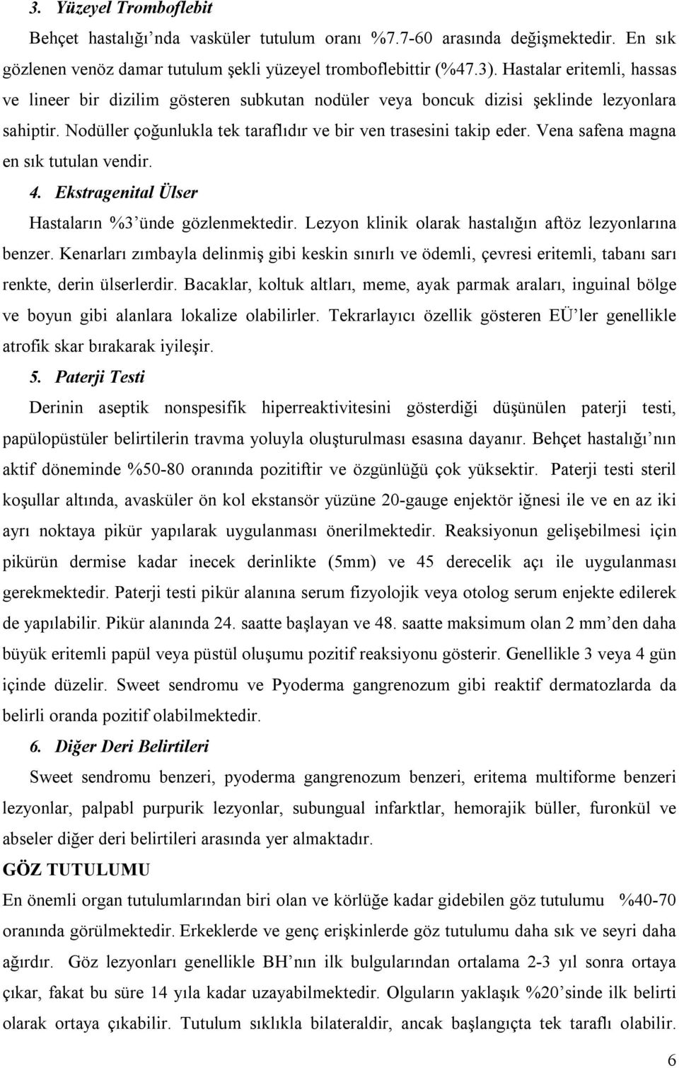 Vena safena magna en sık tutulan vendir. 4. Ekstragenital Ülser Hastaların %3 ünde gözlenmektedir. Lezyon klinik olarak hastalığın aftöz lezyonlarına benzer.