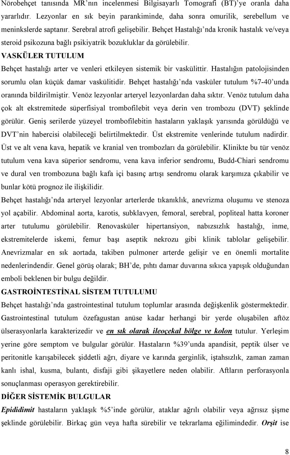 VASKÜLER TUTULUM Behçet hastalığı arter ve venleri etkileyen sistemik bir vaskülittir. Hastalığın patolojisinden sorumlu olan küçük damar vaskülitidir.