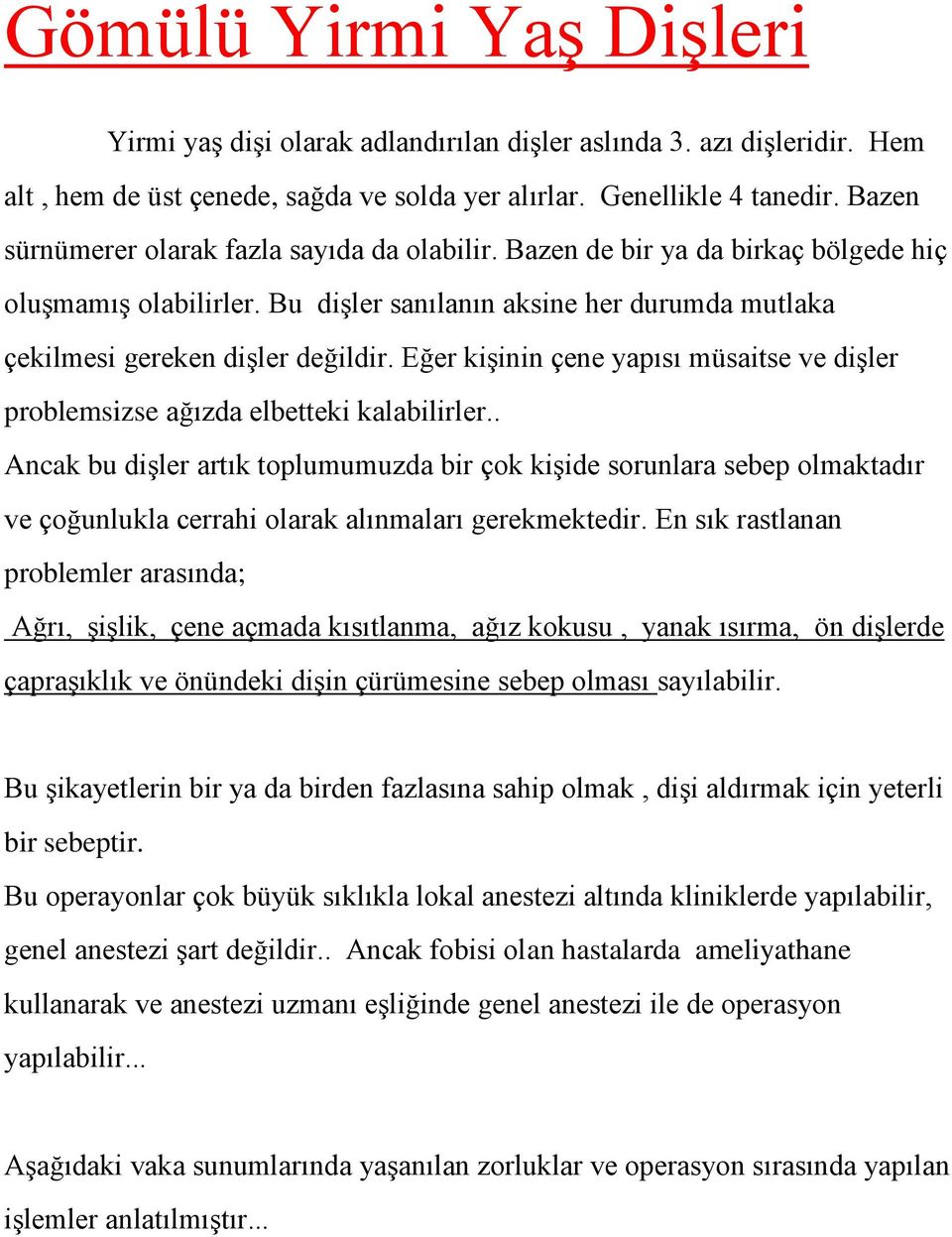 Eğer kişinin çene yapısı müsaitse ve dişler problemsizse ağızda elbetteki kalabilirler.