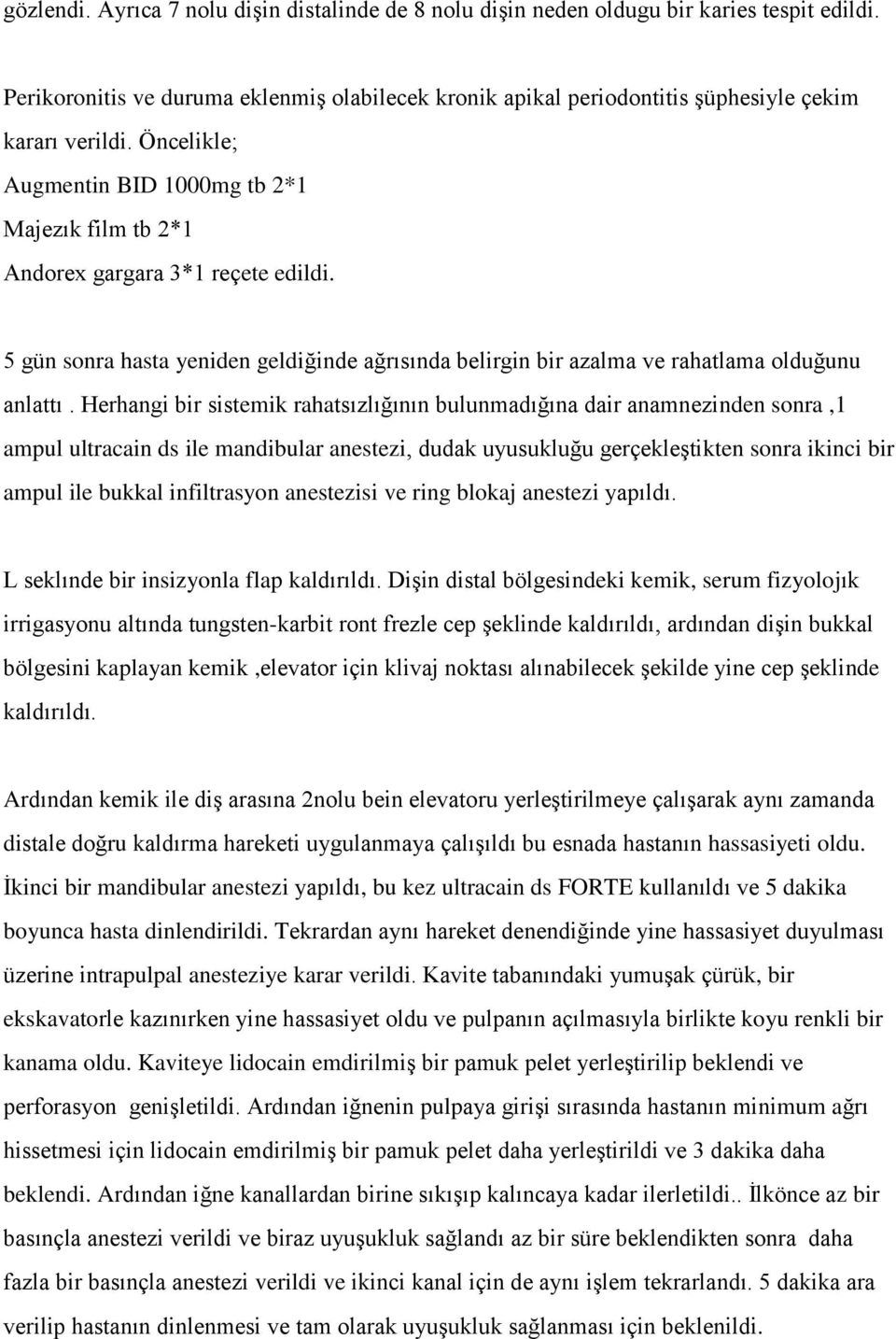 Herhangi bir sistemik rahatsızlığının bulunmadığına dair anamnezinden sonra,1 ampul ultracain ds ile mandibular anestezi, dudak uyusukluğu gerçekleştikten sonra ikinci bir ampul ile bukkal