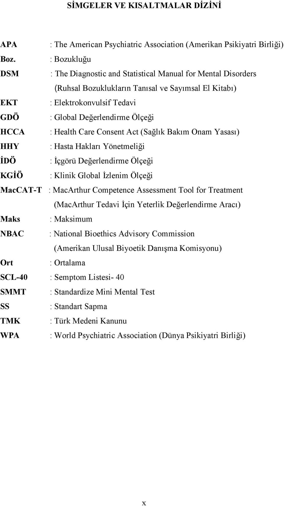 : Health Care Consent Act (Sağlık Bakım Onam Yasası) HHY : Hasta Hakları Yönetmeliği İDÖ : İçgörü Değerlendirme Ölçeği KGİÖ : Klinik Global İzlenim Ölçeği MacCAT-T : MacArthur Competence Assessment