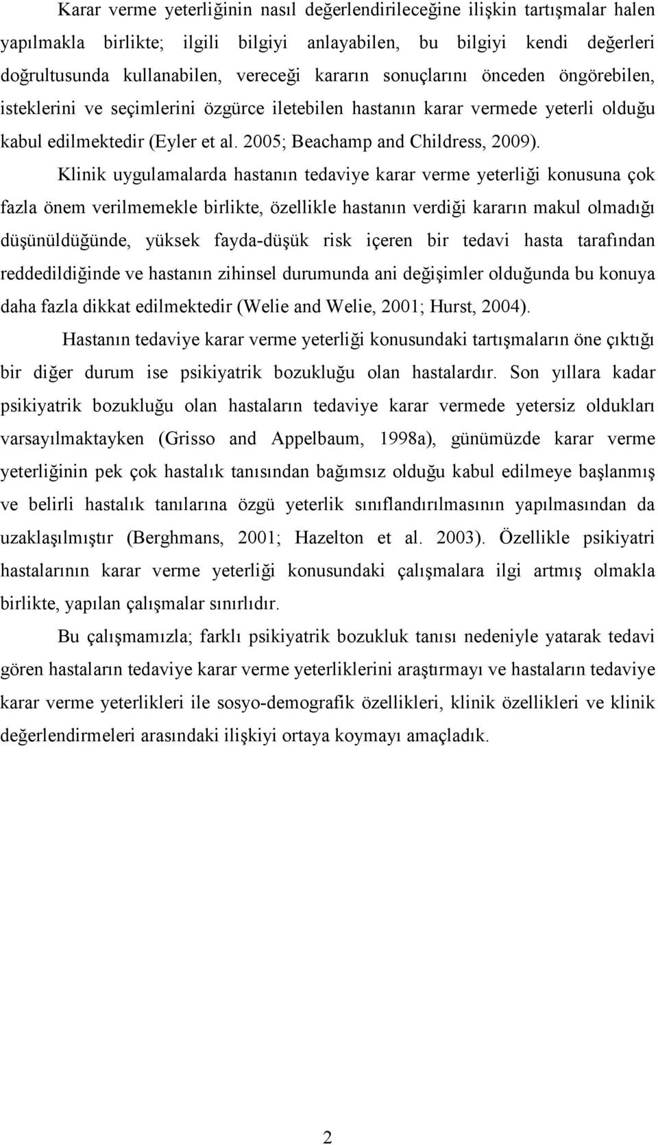 Klinik uygulamalarda hastanın tedaviye karar verme yeterliği konusuna çok fazla önem verilmemekle birlikte, özellikle hastanın verdiği kararın makul olmadığı düşünüldüğünde, yüksek fayda-düşük risk