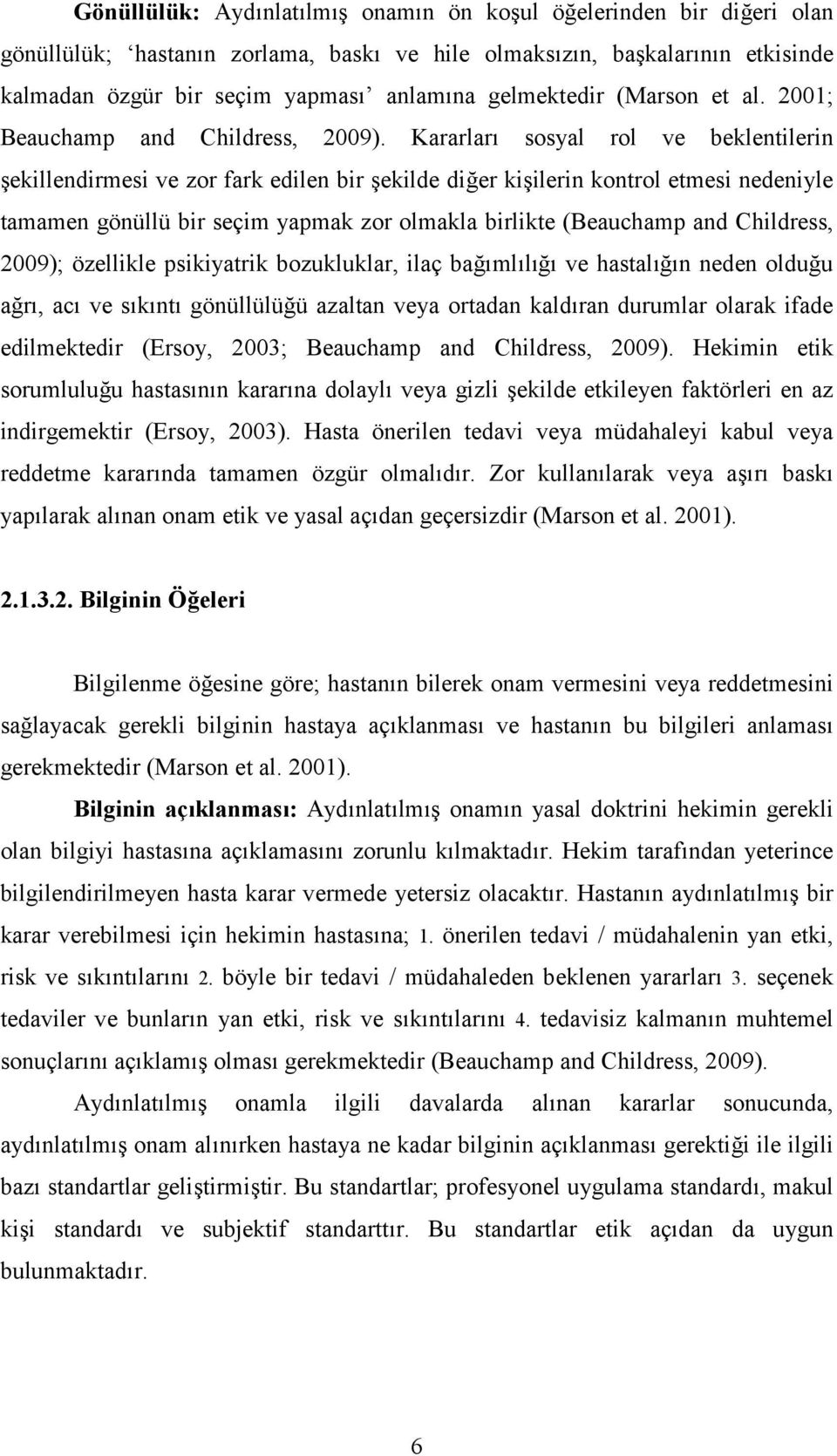 Kararları sosyal rol ve beklentilerin şekillendirmesi ve zor fark edilen bir şekilde diğer kişilerin kontrol etmesi nedeniyle tamamen gönüllü bir seçim yapmak zor olmakla birlikte (Beauchamp and