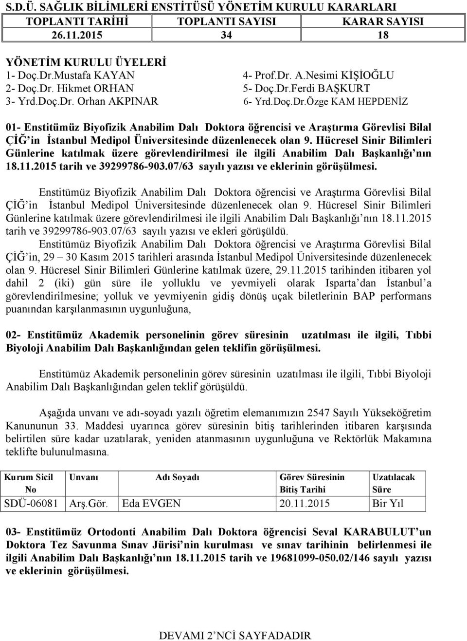 Hücresel Sinir Bilimleri Günlerine katılmak üzere görevlendirilmesi ile ilgili Anabilim Dalı Başkanlığı nın 18.11.2015 tarih ve 39299786-903.07/63 sayılı yazısı ve eklerinin görüşülmesi.