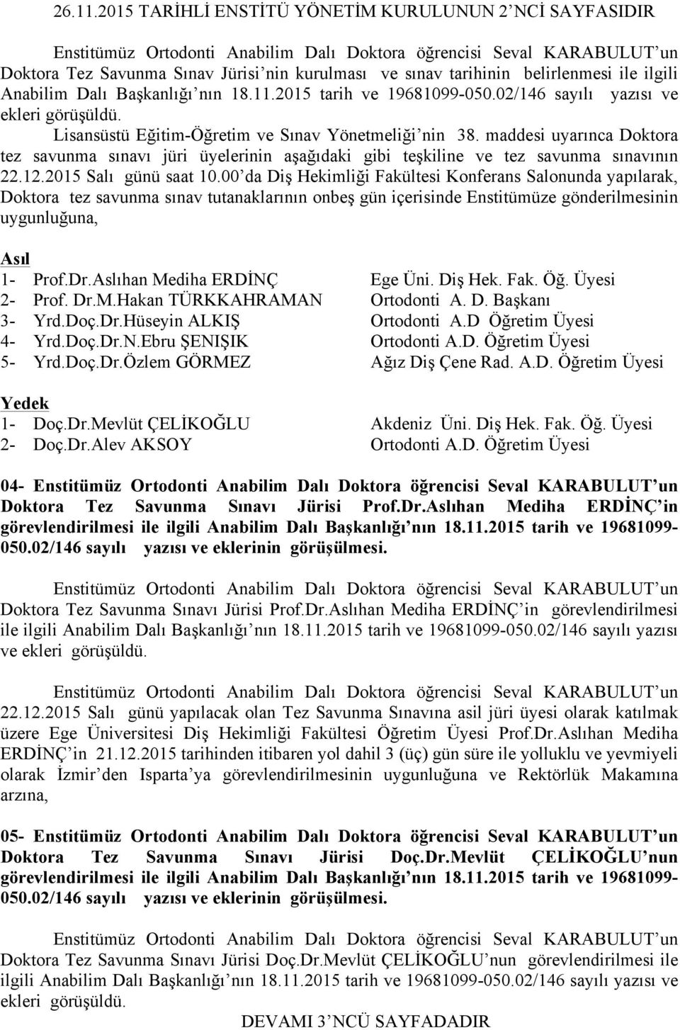 maddesi uyarınca Doktora tez savunma sınavı jüri üyelerinin aşağıdaki gibi teşkiline ve tez savunma sınavının 22.12.2015 Salı günü saat 10.