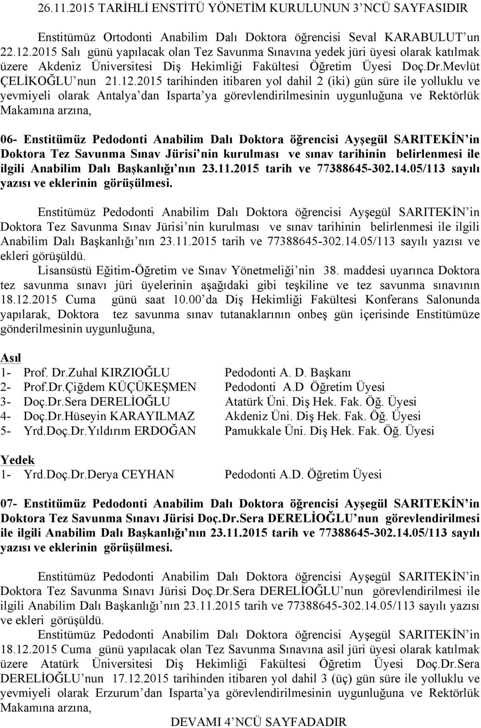 2015 tarihinden itibaren yol dahil 2 (iki) gün süre ile yolluklu ve yevmiyeli olarak Antalya dan Isparta ya görevlendirilmesinin uygunluğuna ve Rektörlük Makamına arzına, 06- Doktora Tez Savunma