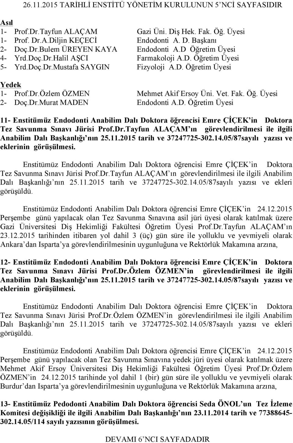 Dr.Murat MADEN Endodonti A.D. Öğretim Üyesi 11- Enstitümüz Endodonti Anabilim Dalı Doktora öğrencisi Emre ÇİÇEK in Doktora Tez Savunma Sınavı Jürisi Prof.Dr.Tayfun ALAÇAM ın görevlendirilmesi ile ilgili Anabilim Dalı Başkanlığı nın 25.