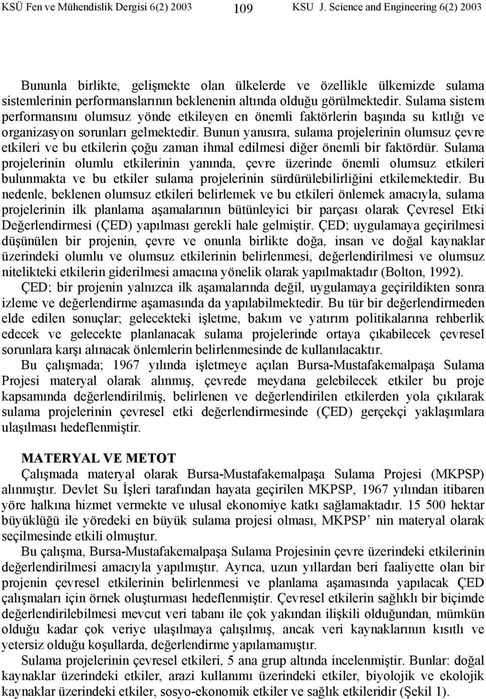 Sulama sistem performansını olumsuz yönde etkileyen en önemli faktörlerin başında su kıtlığı ve organizasyon sorunları gelmektedir.