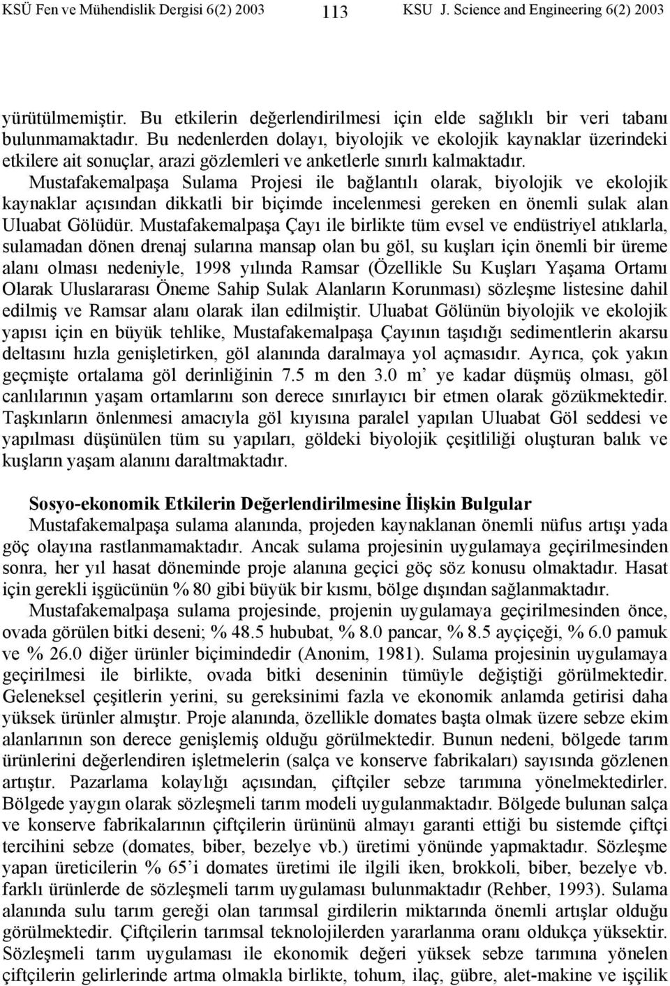 Mustafakemalpaşa Sulama Projesi ile bağlantılı olarak, biyolojik ve ekolojik kaynaklar açısından dikkatli bir biçimde incelenmesi gereken en önemli sulak alan Uluabat Gölüdür.