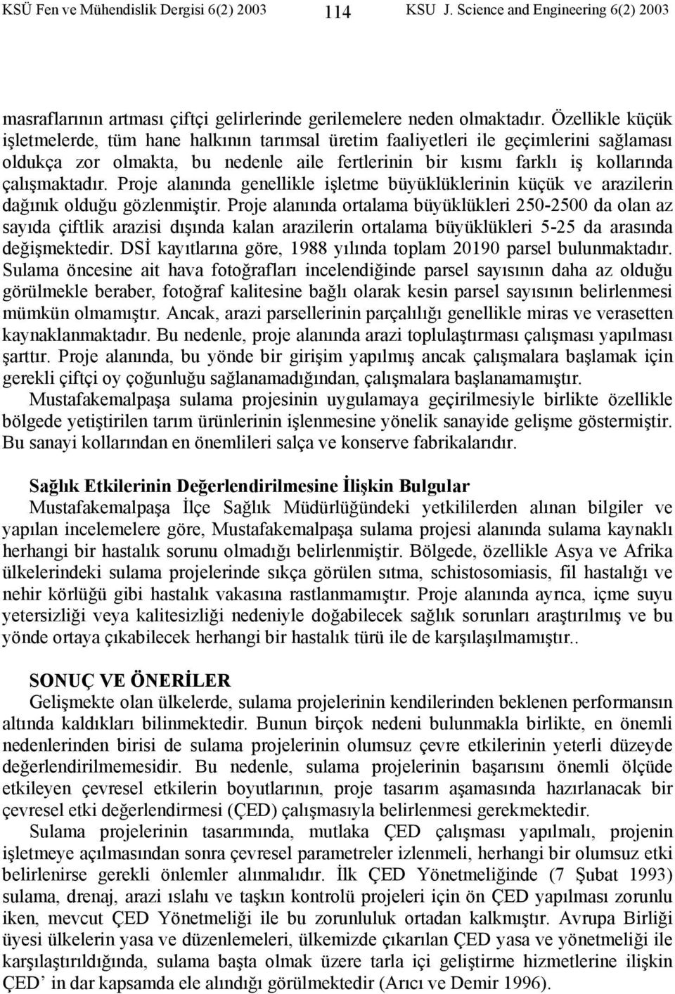 Proje alanında genellikle işletme büyüklüklerinin küçük ve arazilerin dağınık olduğu gözlenmiştir.