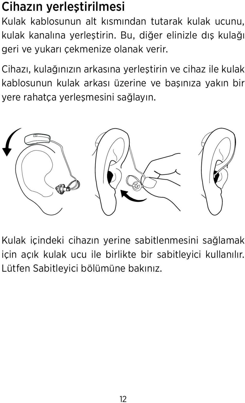 Cihazı, kulağınızın arkasına yerleştirin ve cihaz ile kulak kablosunun kulak arkası üzerine ve başınıza yakın bir yere