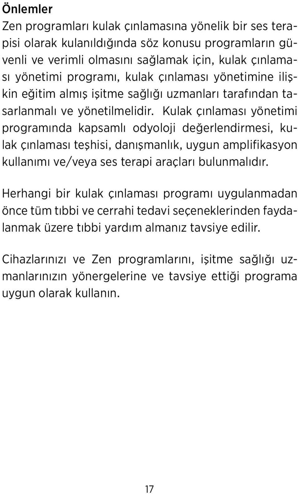 Kulak çınlaması yönetimi programında kapsamlı odyoloji değerlendirmesi, kulak çınlaması teşhisi, danışmanlık, uygun amplifikasyon kullanımı ve/veya ses terapi araçları bulunmalıdır.