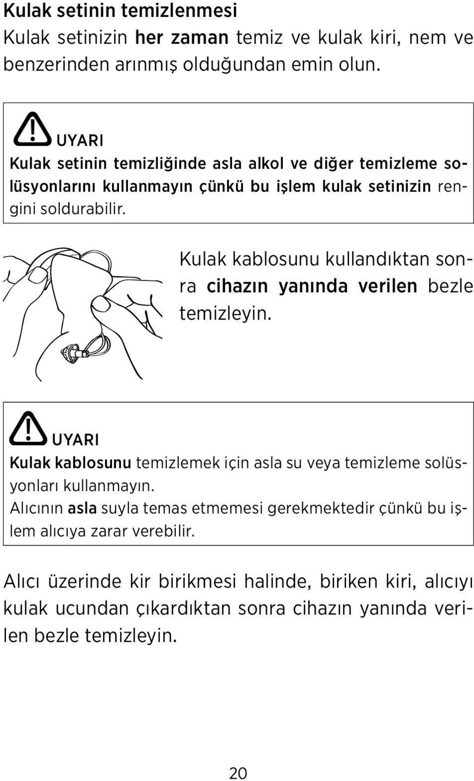 Kulak kablosunu kullandıktan sonra cihazın yanında verilen bezle temizleyin. UYARI Kulak kablosunu temizlemek için asla su veya temizleme solüsyonları kullanmayın.