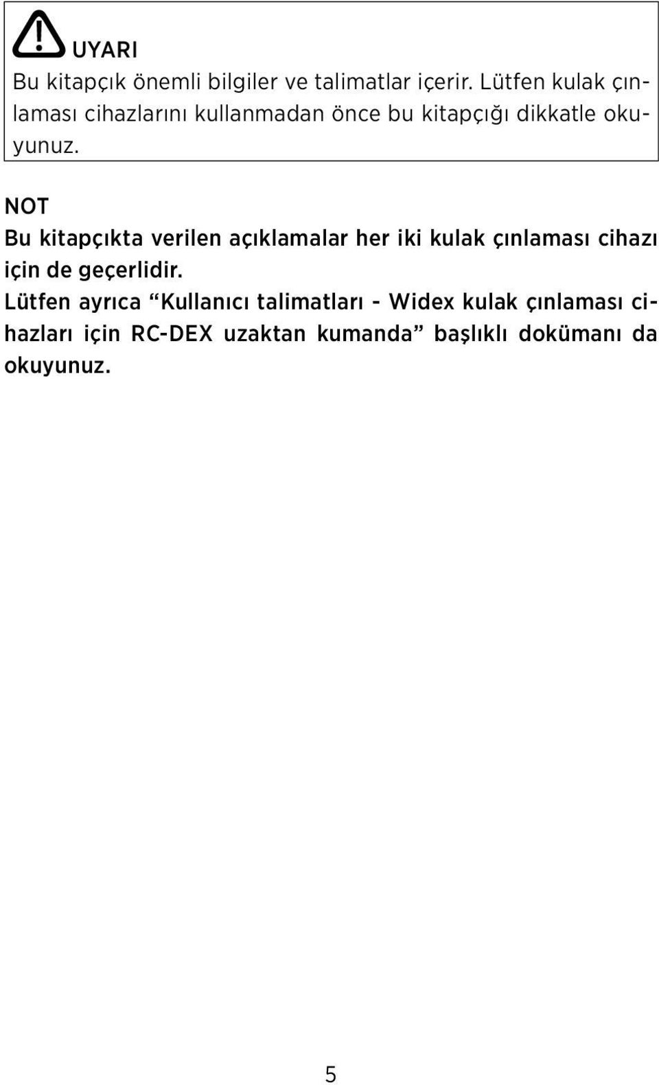 NOT Bu kitapçıkta verilen açıklamalar her iki kulak çınlaması cihazı için de geçerlidir.