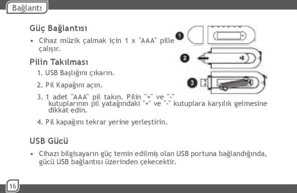 Pilin "+" ve "-" kutuplarının pil yatağındaki "+" ve "-" kutuplara karşılık gelmesine dikkat edin. 4.