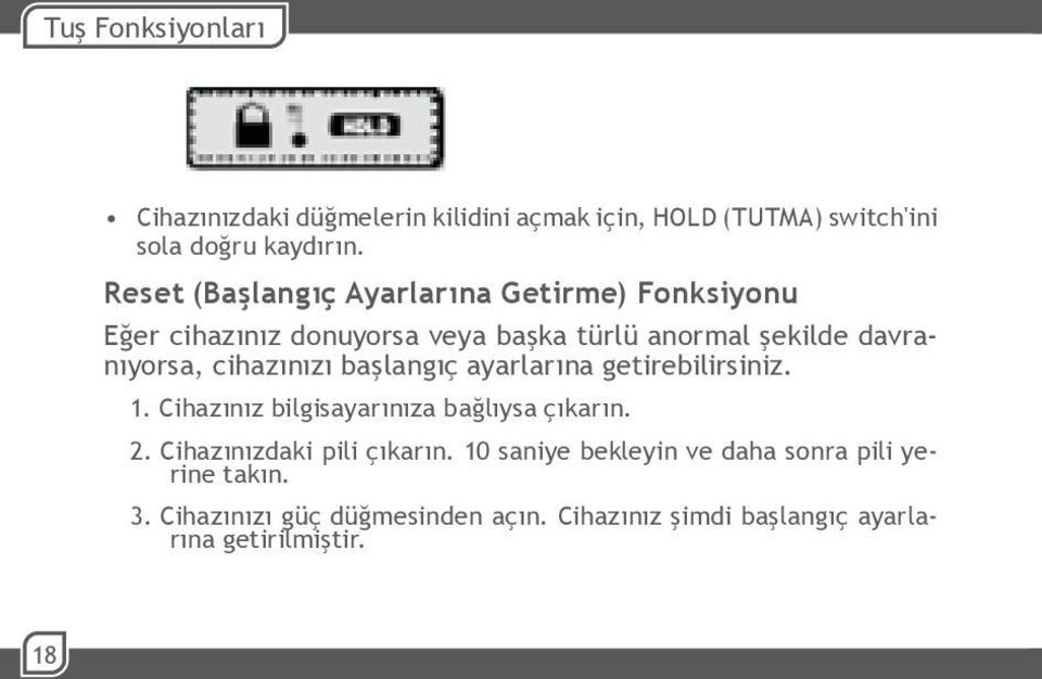 cihazınızı başlangıç ayarlarına getirebilirsiniz. 1. Cihazınız bilgisayarınıza bağlıysa çıkarın. Cihazınızdaki pili çıkarın.