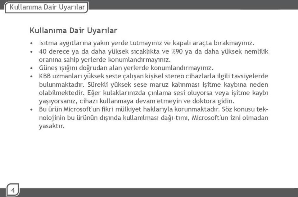 KBB uzmanları yüksek seste çalışan kişisel stereo cihazlarla ilgili tavsiyelerde bulunmaktadır. Sürekli yüksek sese maruz kalınması işitme kaybına neden olabilmektedir.