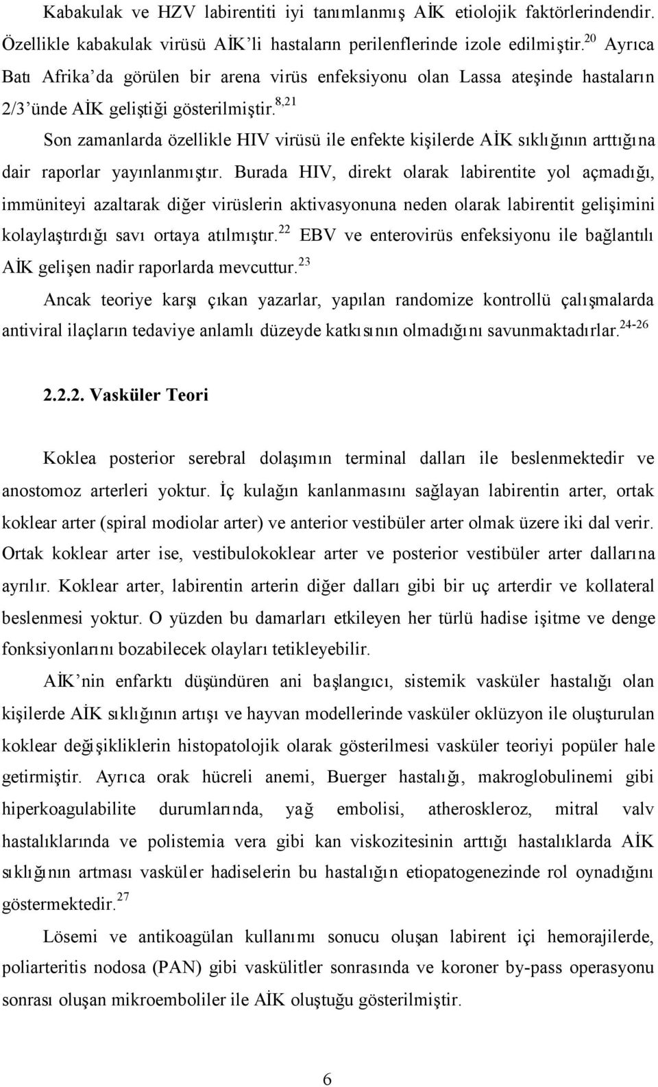 8,21 Son zamanlarda özellikle HIV virüsü ile enfekte kişilerde AİK sıklığının arttığına dair raporlar yayınlanmıştır.