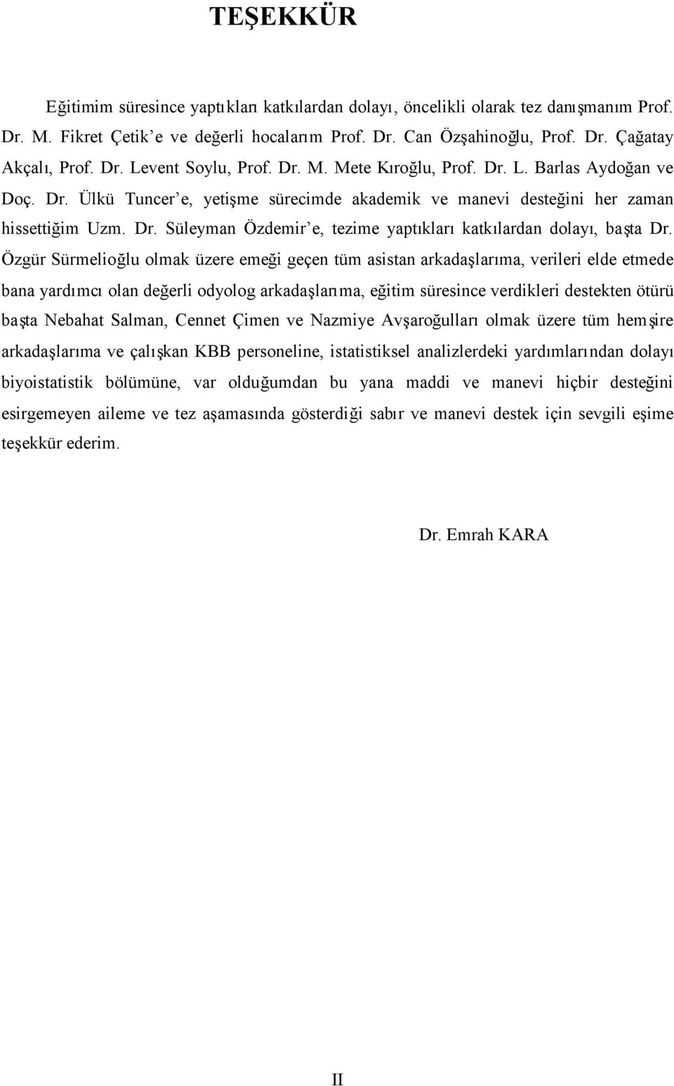 Özgür Sürmelioğlu olmak üzere emeği geçen tüm asistan arkadaşlarıma, verileri elde etmede bana yardımcıolan değerli odyolog arkadaşlarıma, eğitim süresince verdikleri destekten ötürü başta Nebahat