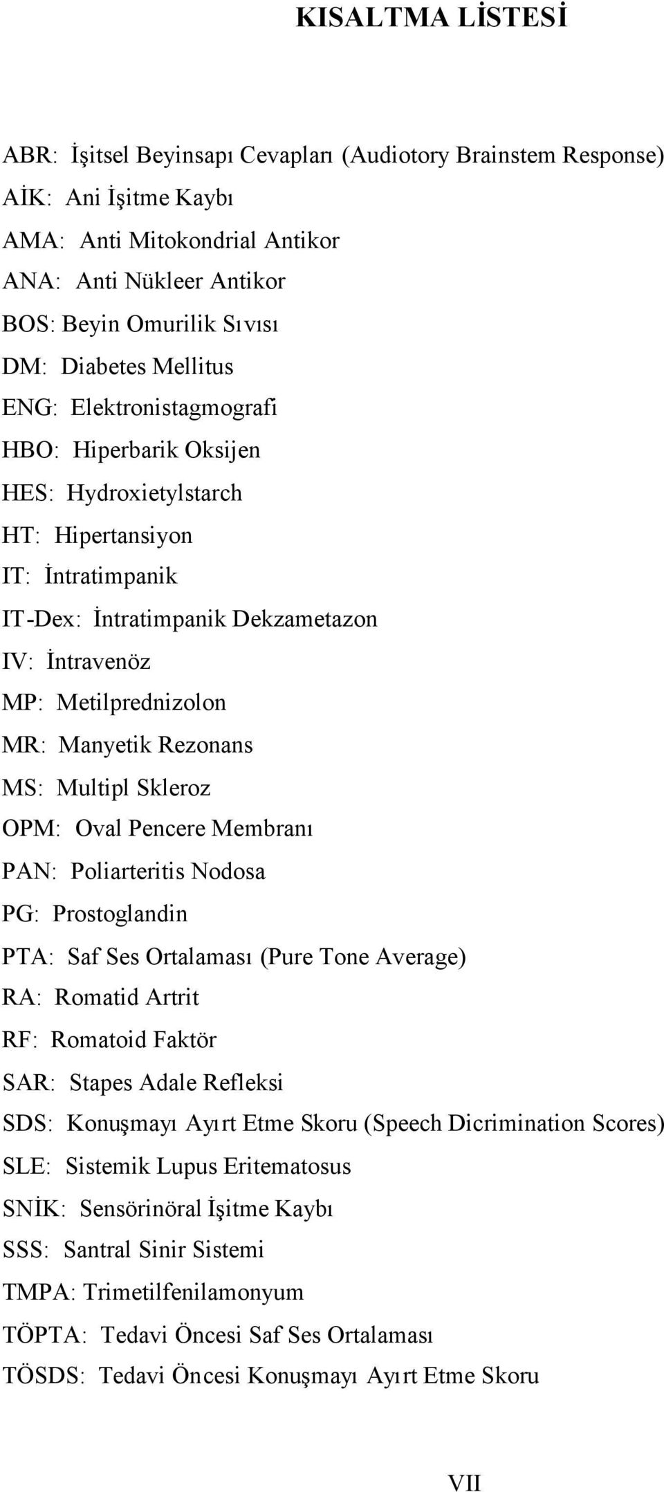 Manyetik Rezonans MS: Multipl Skleroz OPM: Oval Pencere Membranı PAN: Poliarteritis Nodosa PG: Prostoglandin PTA: Saf Ses Ortalaması(Pure Tone Average) RA: Romatid Artrit RF: Romatoid Faktör SAR: