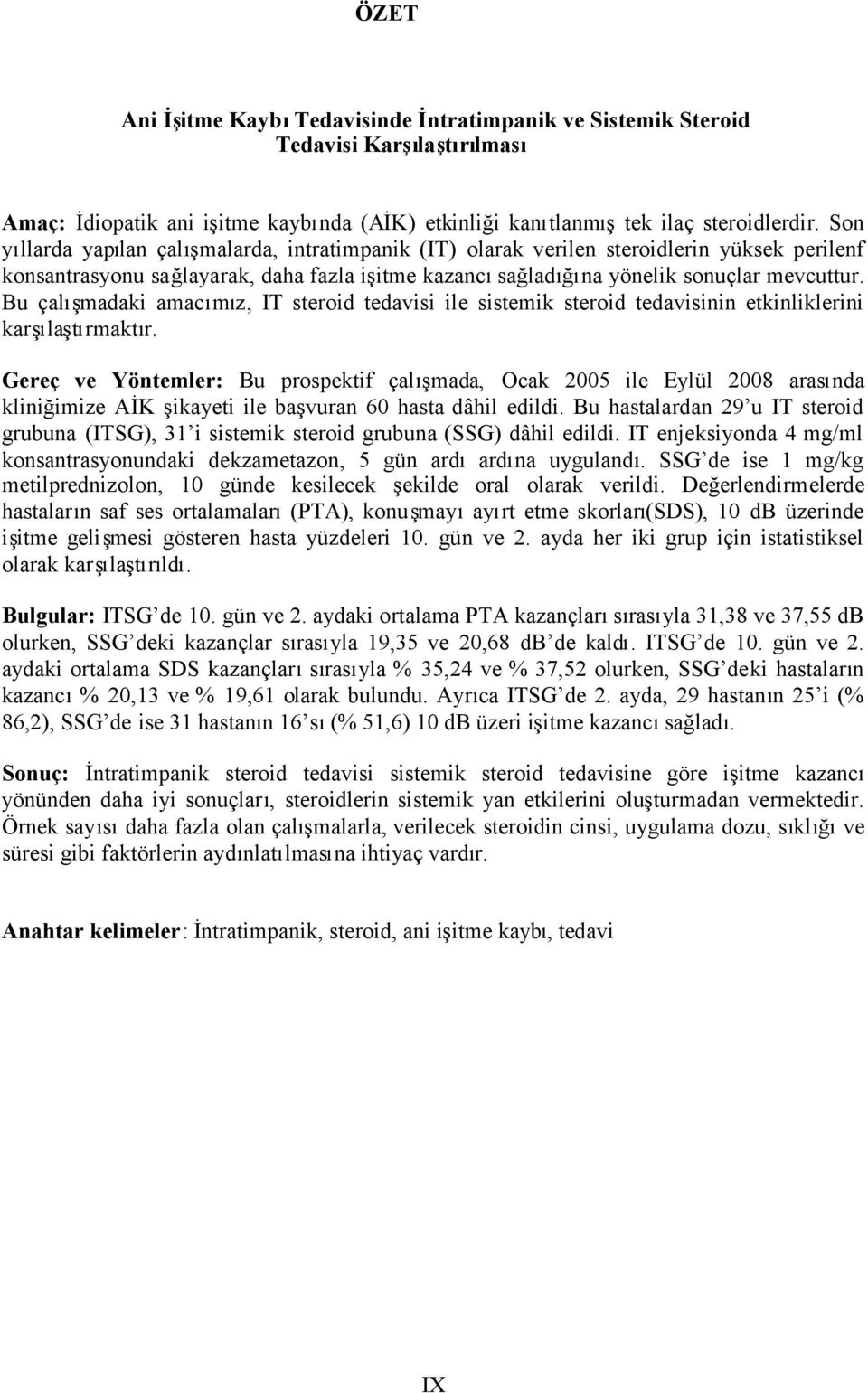 Bu çalışmadaki amacımız, IT steroid tedavisi ile sistemik steroid tedavisinin etkinliklerini karşılaştırmaktır.