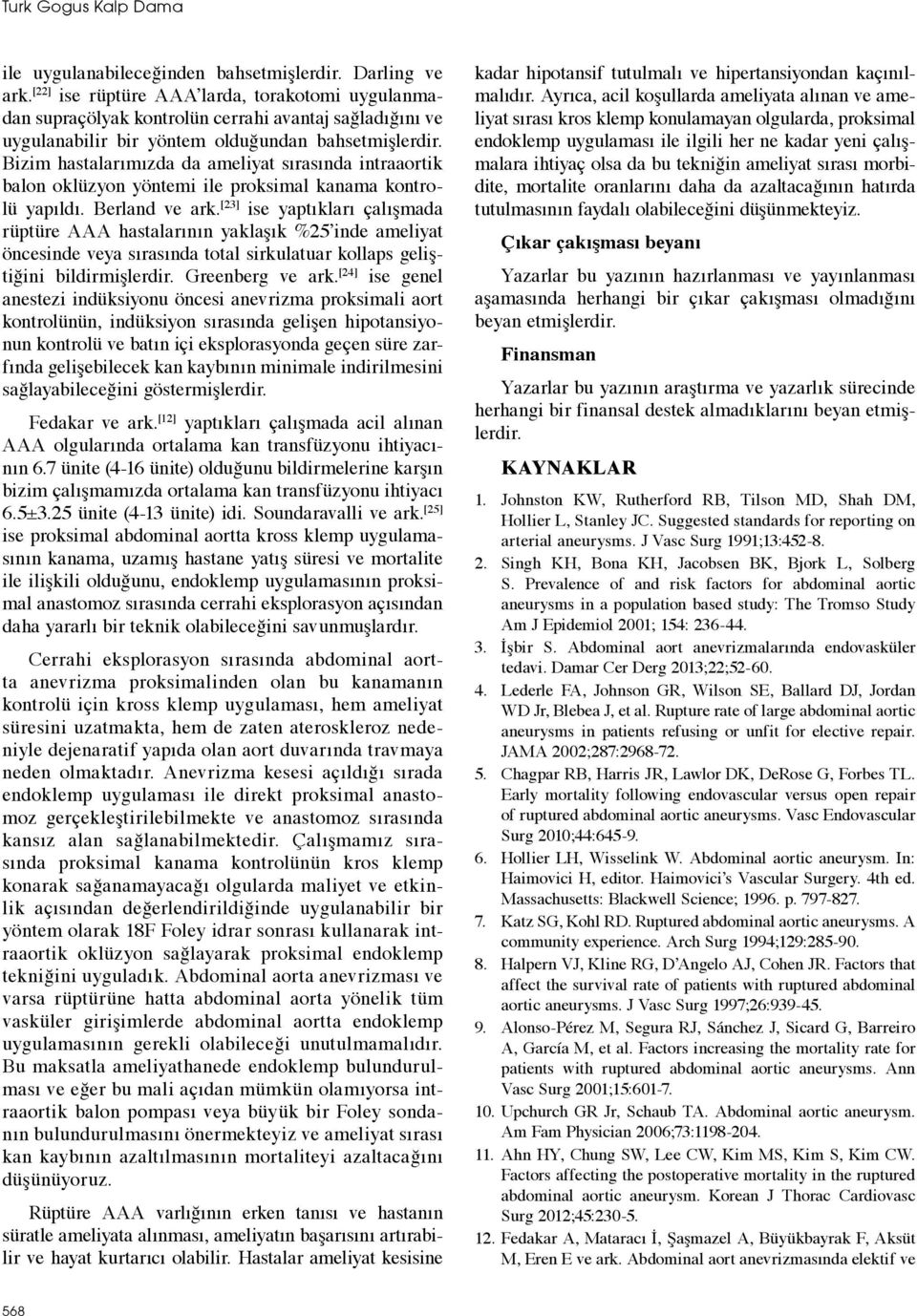 Bizim hastalarımızda da ameliyat sırasında intraaortik balon oklüzyon yöntemi ile proksimal kanama kontrolü yapıldı. Berland ve ark.