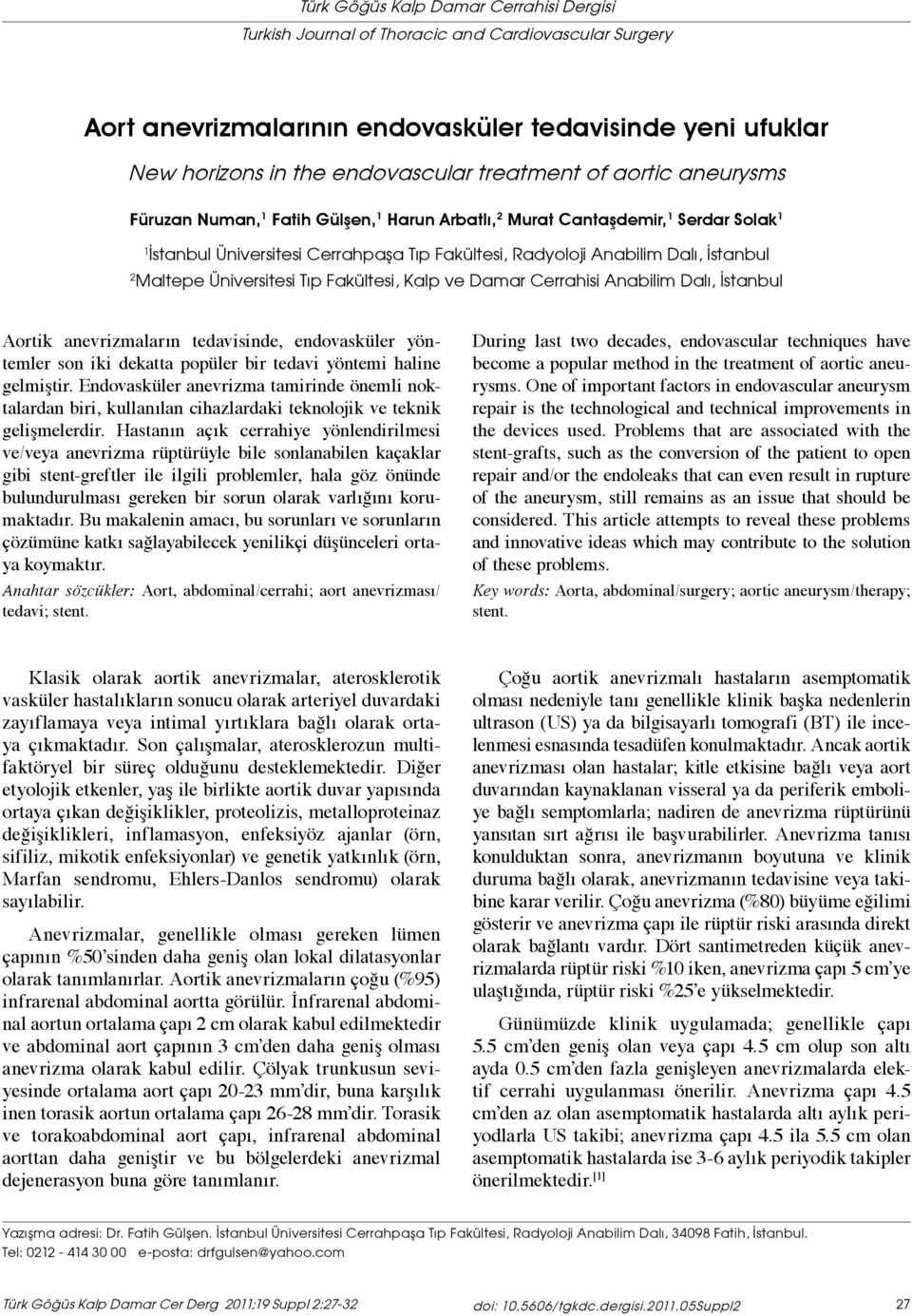 Üniversitesi Tıp Fakültesi, Kalp ve Damar Cerrahisi Anabilim Dalı, İstanbul Aortik anevrizmaların tedavisinde, endovasküler yöntemler son iki dekatta popüler bir tedavi yöntemi haline gelmiştir.