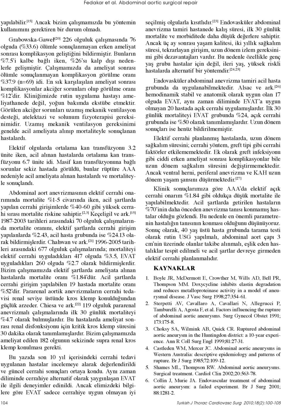 5 i kalbe bağlı iken, %26 sı kalp dışı nedenlerle gelişmiştir. Çalışmamızda da ameliyat sonrası ölümle sonuçlanmayan komplikasyon görülme oranı %37.9 (n=69) idi.