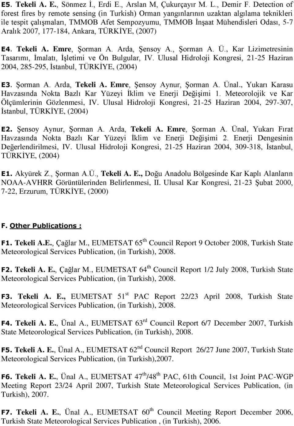 2007, 177-184, Ankara, TÜRKĠYE, (2007) E4. Tekeli A. Emre, ġorman A. Arda, ġensoy A., ġorman A. Ü., Kar Lizimetresinin Tasarımı, Ġmalatı, ĠĢletimi ve Ön Bulgular, IV.