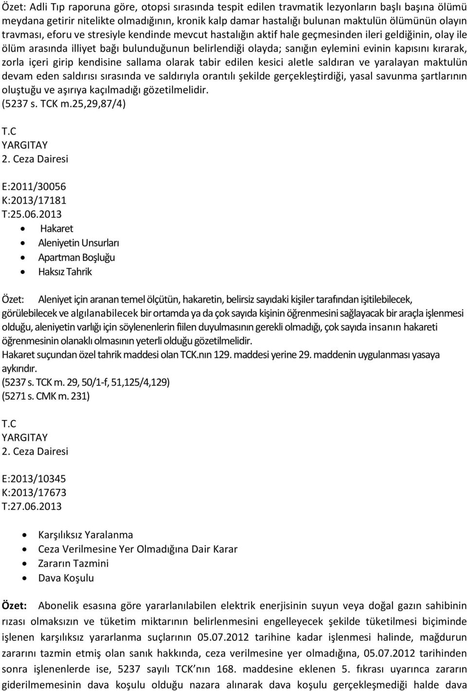 kapısını kırarak, zorla içeri girip kendisine sallama olarak tabir edilen kesici aletle saldıran ve yaralayan maktulün devam eden saldırısı sırasında ve saldırıyla orantılı şekilde gerçekleştirdiği,