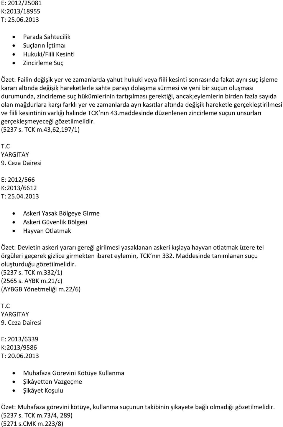 değişik hareketlerle sahte parayı dolaşıma sürmesi ve yeni bir suçun oluşması durumunda, zincirleme suç hükümlerinin tartışılması gerektiği, ancak;eylemlerin birden fazla sayıda olan mağdurlara karşı